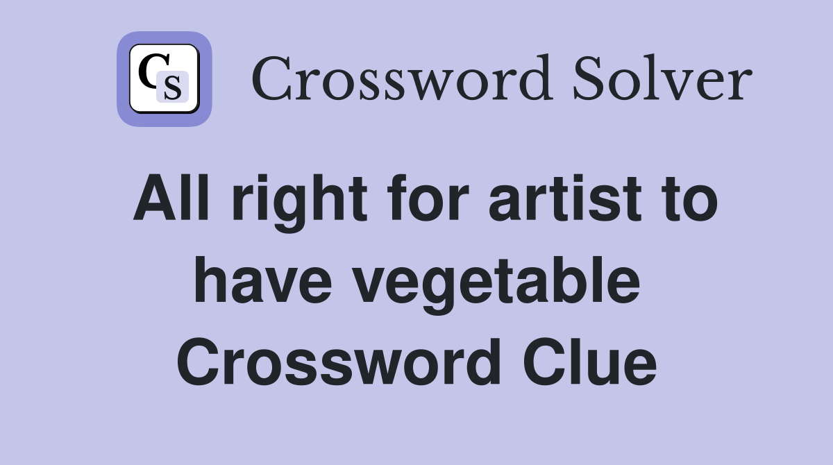All right for artist to have vegetable Crossword Clue Answers